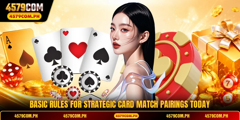 Basic rules for strategic card match pairings today