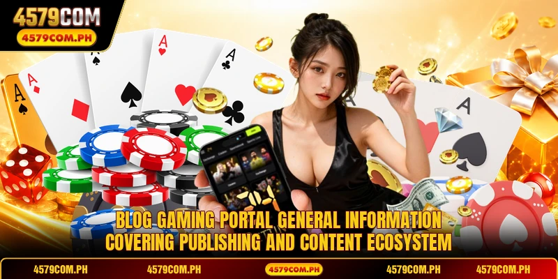 Blog gaming portal general information covering publishing and content ecosystem