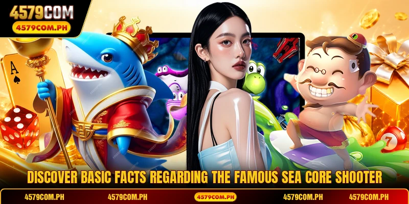 Discover basic facts regarding the famous Sea Core Shooter