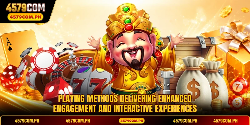 Playing methods delivering enhanced engagement and interactive experiences