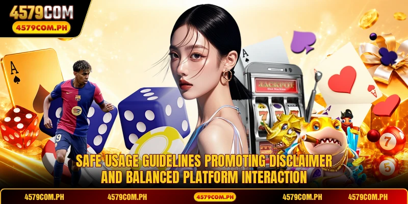 Safe usage guidelines promoting disclaimer and balanced platform interaction