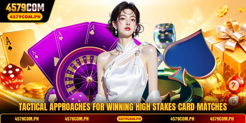 Tactical approaches for winning high stakes card matches